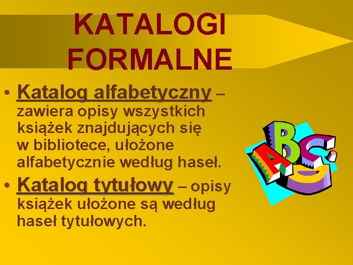 KATALOGI FORMALNE • Katalog alfabetyczny – zawiera opisy wszystkich książek znajdujących się w bibliotece,