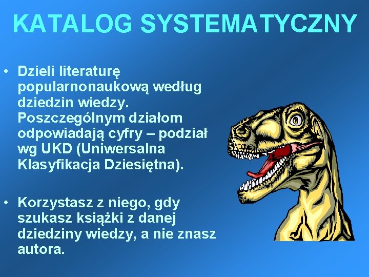 KATALOG SYSTEMATYCZNY • Dzieli literaturę popularnonaukową według dziedzin wiedzy. Poszczególnym działom odpowiadają cyfry –