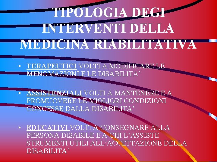 TIPOLOGIA DEGI INTERVENTI DELLA MEDICINA RIABILITATIVA • TERAPEUTICI VOLTI A MODIFICARE LE MENOMAZIONI E