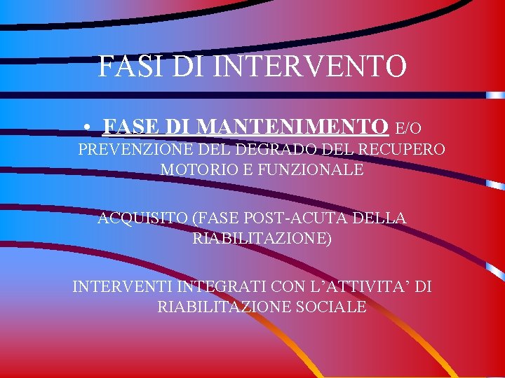 FASI DI INTERVENTO • FASE DI MANTENIMENTO E/O PREVENZIONE DEL DEGRADO DEL RECUPERO MOTORIO