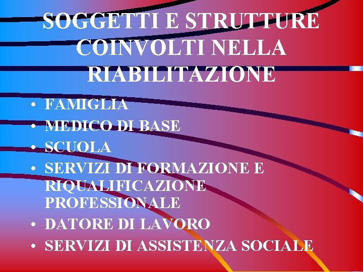 SOGGETTI E STRUTTURE COINVOLTI NELLA RIABILITAZIONE • • FAMIGLIA MEDICO DI BASE SCUOLA SERVIZI