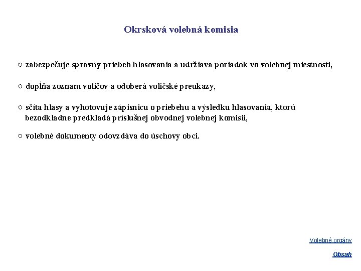 Okrsková volebná komisia ○ zabezpečuje správny priebeh hlasovania a udržiava poriadok vo volebnej miestnosti,