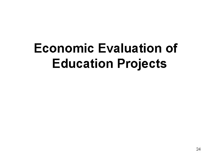 Economic Evaluation of Education Projects 24 