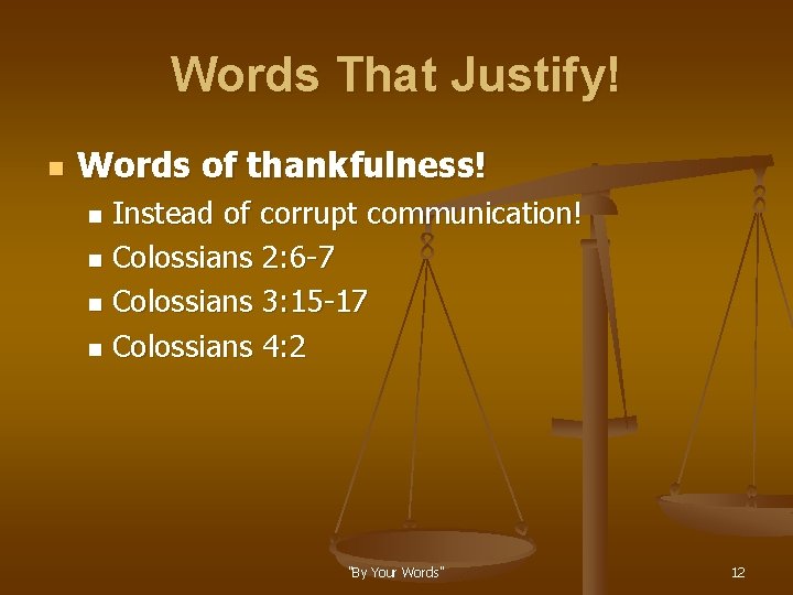 Words That Justify! n Words of thankfulness! Instead of corrupt communication! n Colossians 2: