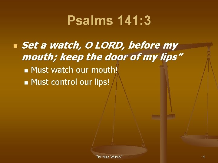 Psalms 141: 3 n Set a watch, O LORD, before my mouth; keep the