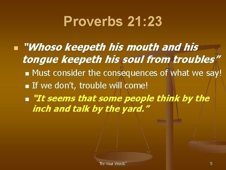 Proverbs 21: 23 n “Whoso keepeth his mouth and his tongue keepeth his soul