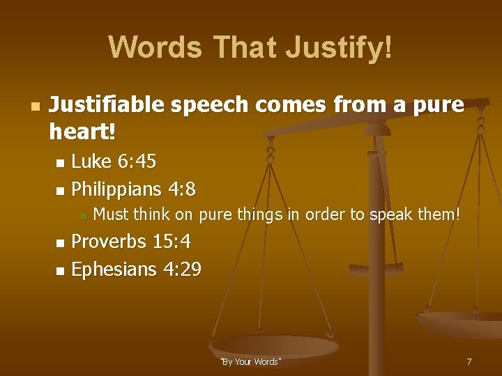 Words That Justify! n Justifiable speech comes from a pure heart! Luke 6: 45