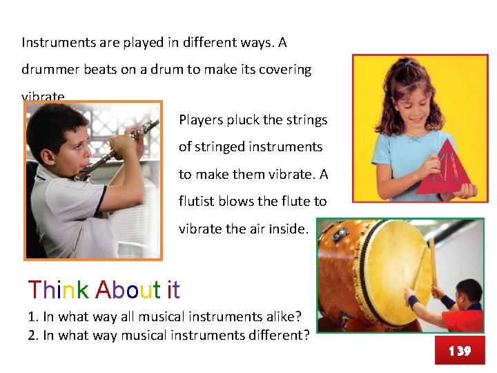 Instruments are played in different ways. A drummer beats on a drum to make