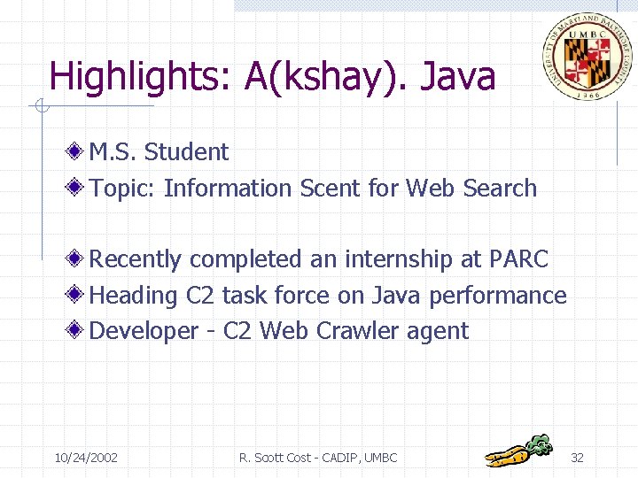 Highlights: A(kshay). Java M. S. Student Topic: Information Scent for Web Search Recently completed