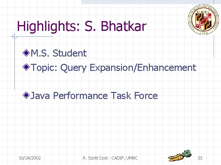 Highlights: S. Bhatkar M. S. Student Topic: Query Expansion/Enhancement Java Performance Task Force 10/24/2002