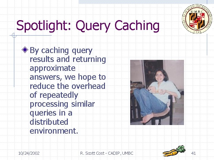 Spotlight: Query Caching By caching query results and returning approximate answers, we hope to