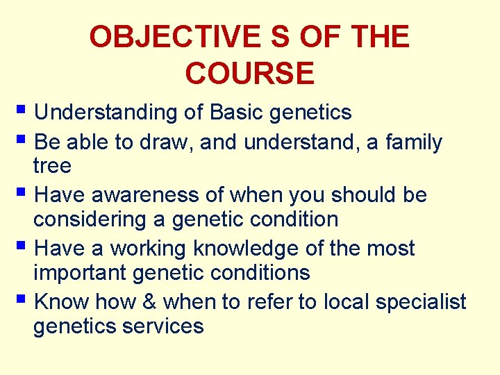 OBJECTIVE S OF THE COURSE § Understanding of Basic genetics § Be able to