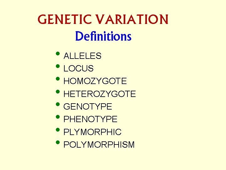 GENETIC VARIATION Definitions • ALLELES • LOCUS • HOMOZYGOTE • HETEROZYGOTE • GENOTYPE •
