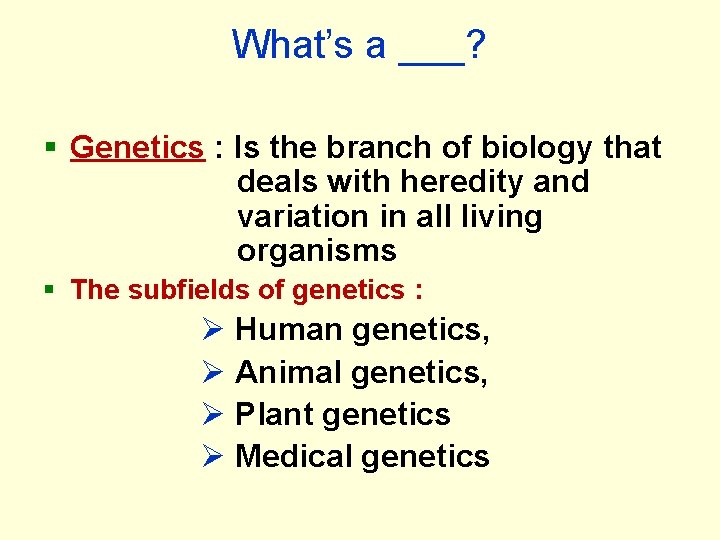 What’s a ___? § Genetics : Is the branch of biology that deals with