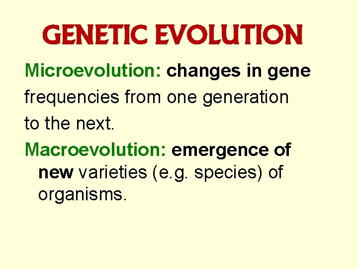 GENETIC EVOLUTION Microevolution: changes in gene frequencies from one generation to the next. Macroevolution: