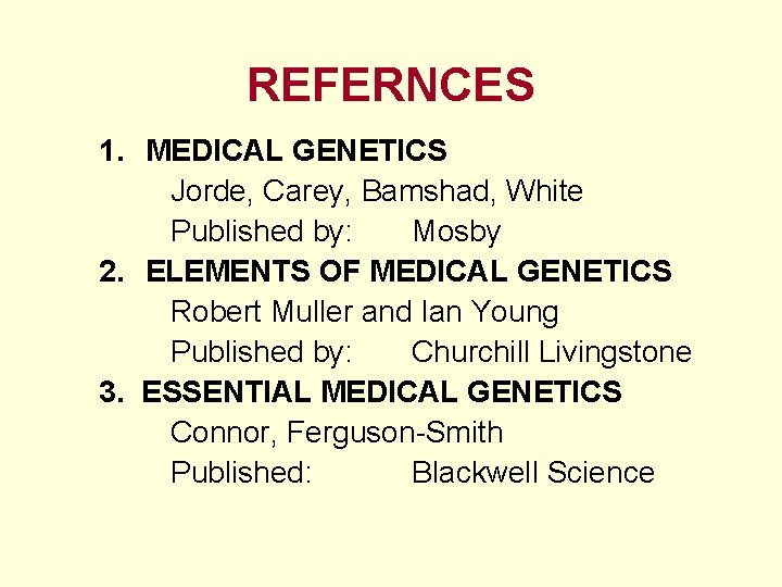 REFERNCES 1. MEDICAL GENETICS Jorde, Carey, Bamshad, White Published by: Mosby 2. ELEMENTS OF