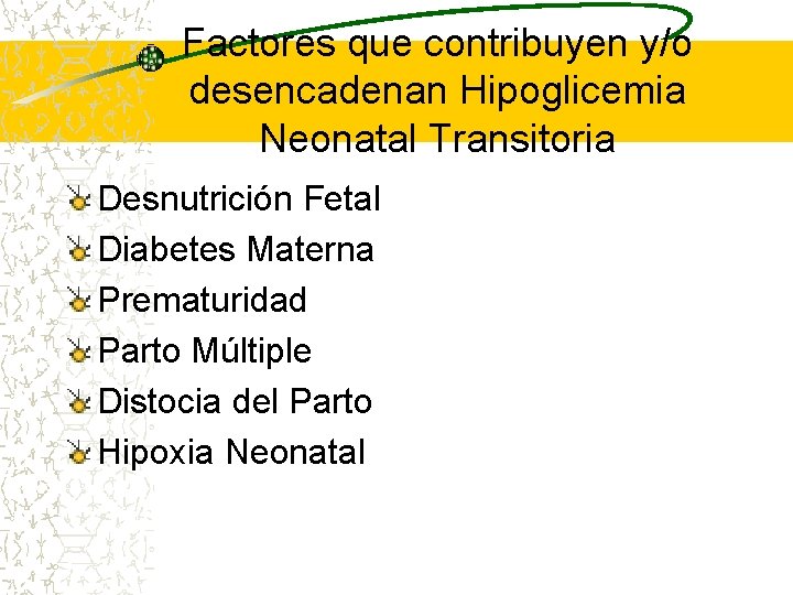 Factores que contribuyen y/o desencadenan Hipoglicemia Neonatal Transitoria Desnutrición Fetal Diabetes Materna Prematuridad Parto