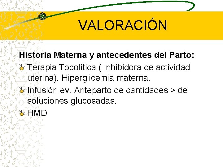 VALORACIÓN Historia Materna y antecedentes del Parto: Terapia Tocolítica ( inhibidora de actividad uterina).