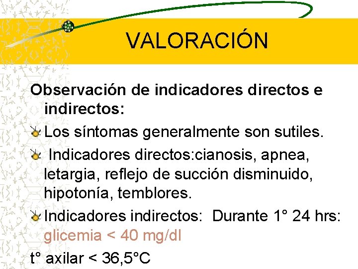 VALORACIÓN Observación de indicadores directos e indirectos: Los síntomas generalmente son sutiles. Indicadores directos: