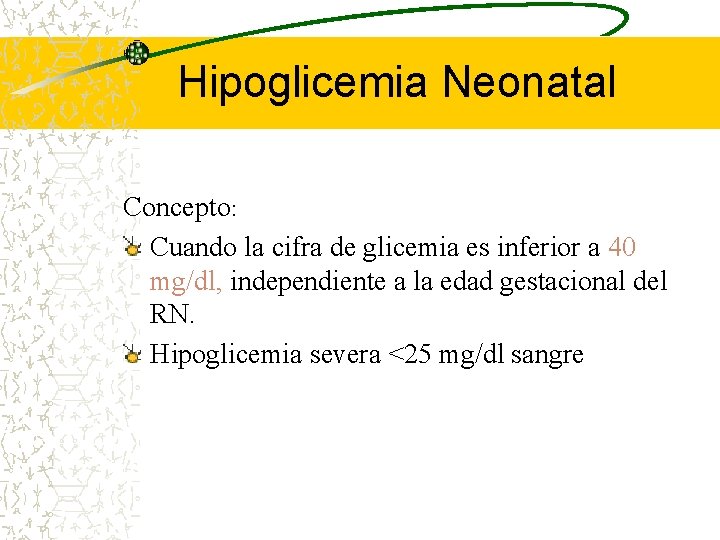 Hipoglicemia Neonatal Concepto: Cuando la cifra de glicemia es inferior a 40 mg/dl, independiente