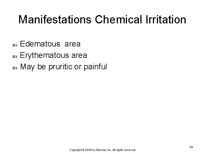 Manifestations Chemical Irritation Edematous area Erythematous area May be pruritic or painful Copyright ©