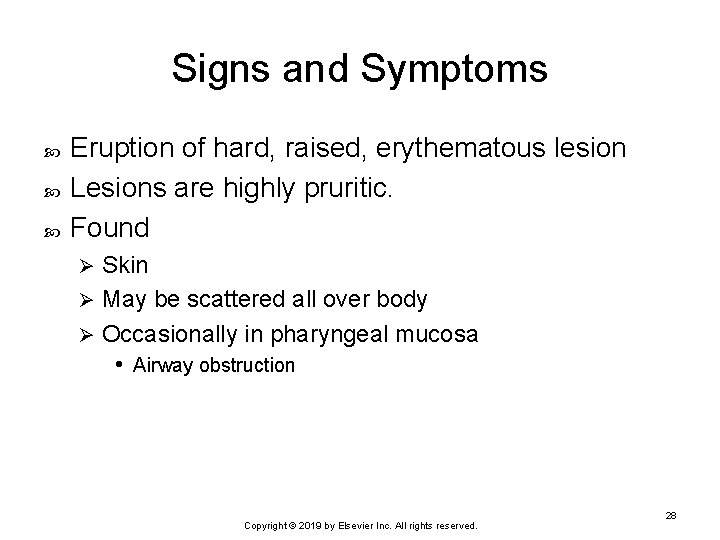 Signs and Symptoms Eruption of hard, raised, erythematous lesion Lesions are highly pruritic. Found