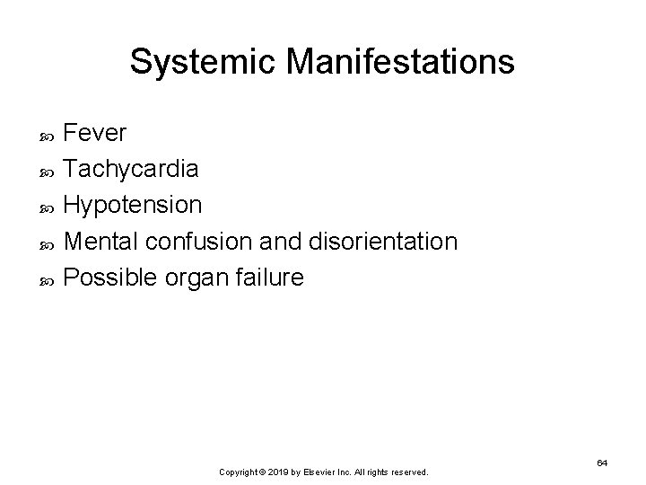 Systemic Manifestations Fever Tachycardia Hypotension Mental confusion and disorientation Possible organ failure Copyright ©