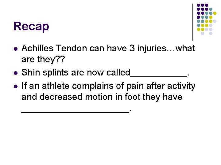 Recap l l l Achilles Tendon can have 3 injuries…what are they? ? Shin