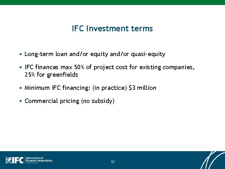 IFC Investment terms • Long-term loan and/or equity and/or quasi-equity • IFC finances max