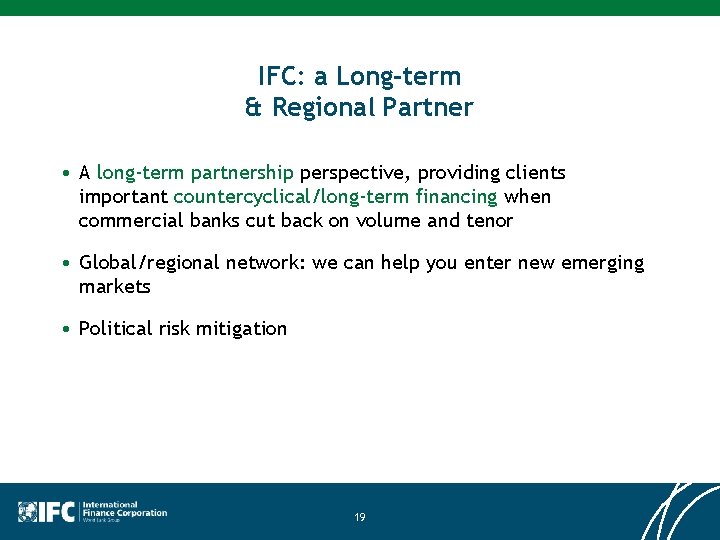 IFC: a Long-term & Regional Partner • A long-term partnership perspective, providing clients important