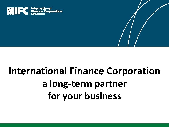 International Finance Corporation a long-term partner for your business 