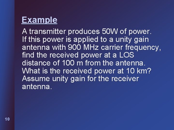Example A transmitter produces 50 W of power. If this power is applied to