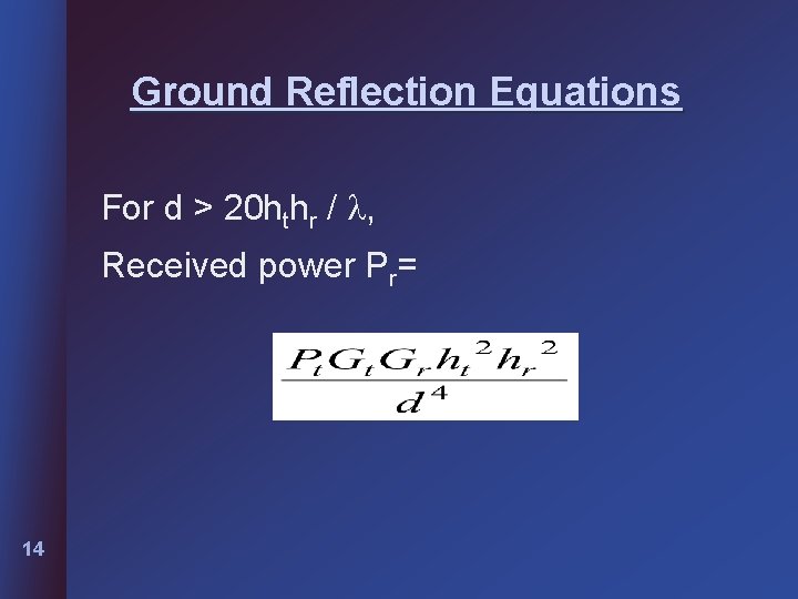Ground Reflection Equations For d > 20 hthr / , Received power Pr= 14 Ground Reflection Equations For d > 20 hthr / , Received power Pr= 14