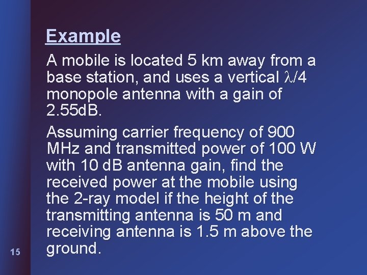 Example 15 A mobile is located 5 km away from a base station, and