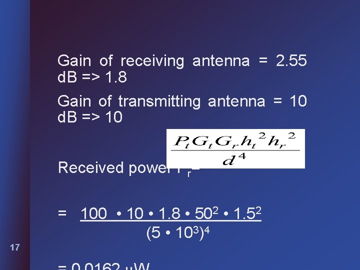 Gain of receiving antenna = 2. 55 d. B => 1. 8 Gain of Gain of receiving antenna = 2. 55 d. B => 1. 8 Gain of