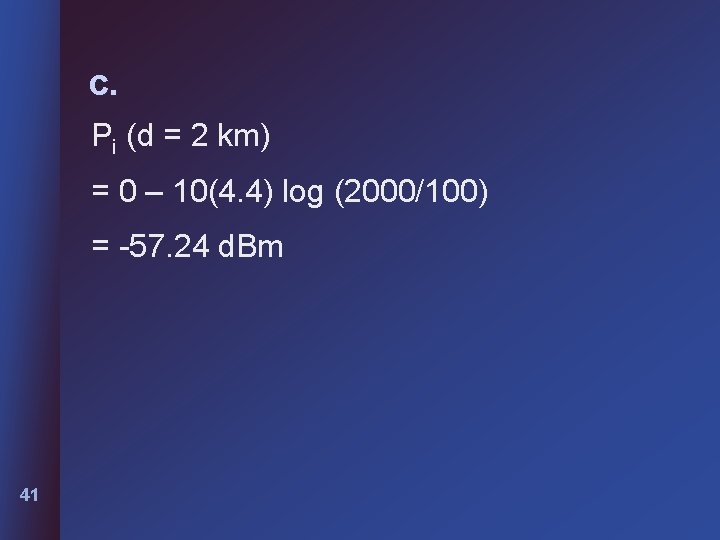 c. Pi (d = 2 km) = 0 – 10(4. 4) log (2000/100) =