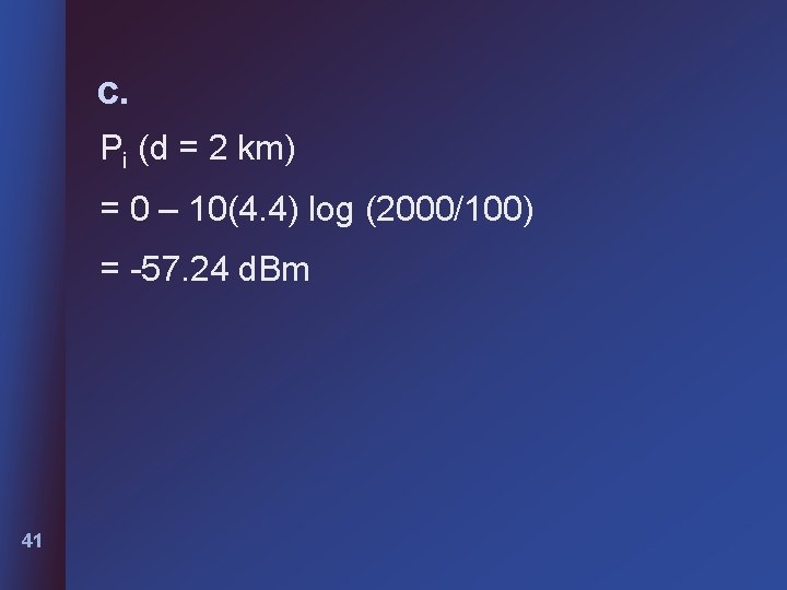 c. Pi (d = 2 km) = 0 – 10(4. 4) log (2000/100) = c. Pi (d = 2 km) = 0 – 10(4. 4) log (2000/100) =
