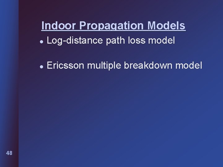 Indoor Propagation Models 48 l Log-distance path loss model l Ericsson multiple breakdown model