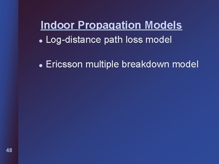 Indoor Propagation Models 48 l Log-distance path loss model l Ericsson multiple breakdown model Indoor Propagation Models 48 l Log-distance path loss model l Ericsson multiple breakdown model