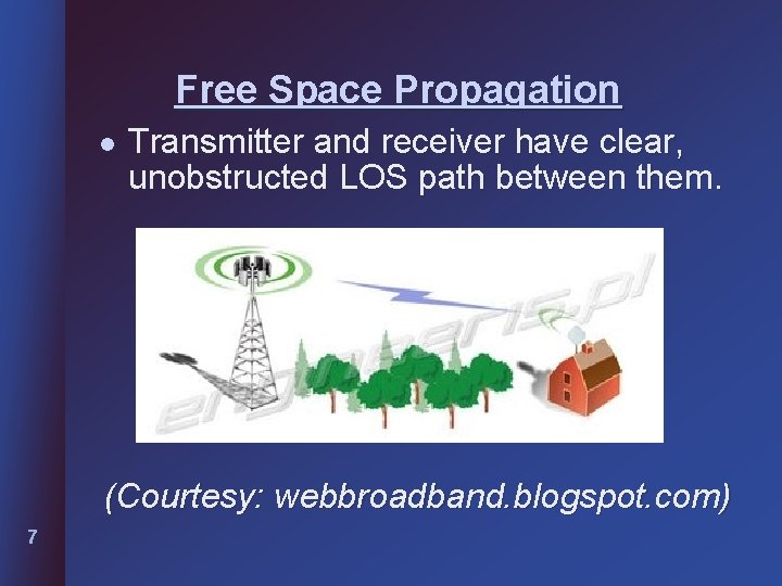 Free Space Propagation l Transmitter and receiver have clear, unobstructed LOS path between them. Free Space Propagation l Transmitter and receiver have clear, unobstructed LOS path between them.