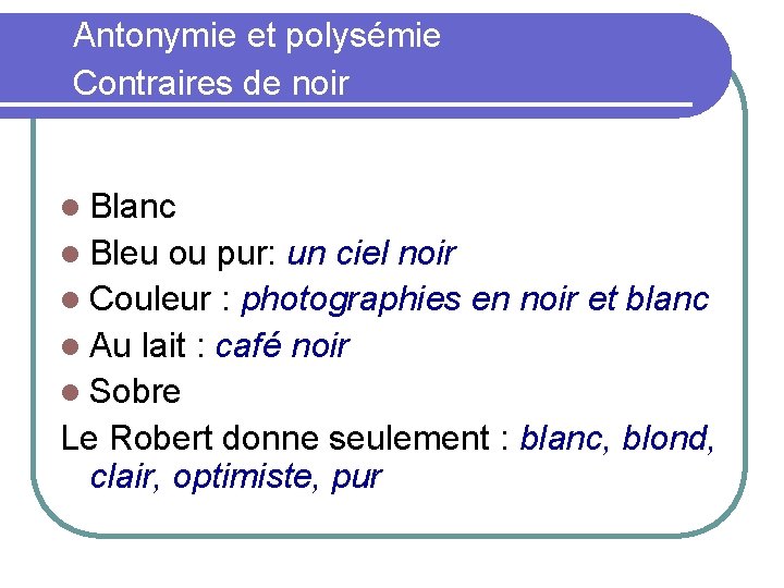  Antonymie et polysémie Contraires de noir Blanc Bleu ou pur: un ciel noir