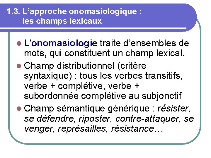 1. 3. L’approche onomasiologique : les champs lexicaux L’onomasiologie traite d’ensembles de mots, qui