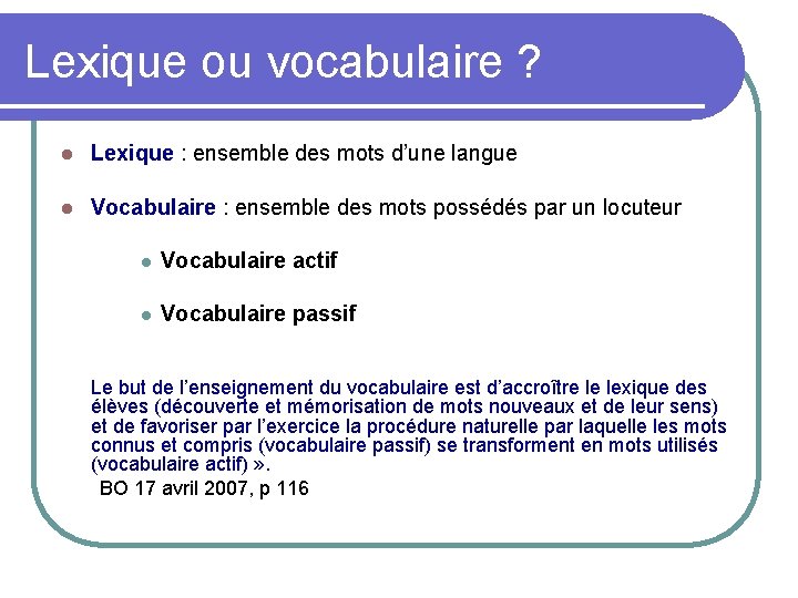 Lexique ou vocabulaire ? Lexique : ensemble des mots d’une langue Vocabulaire : ensemble