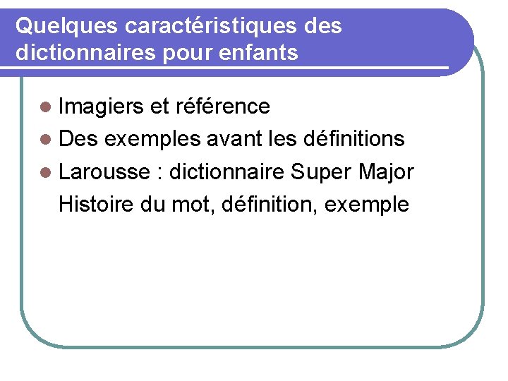 Quelques caractéristiques dictionnaires pour enfants Imagiers et référence Des exemples avant les définitions Larousse