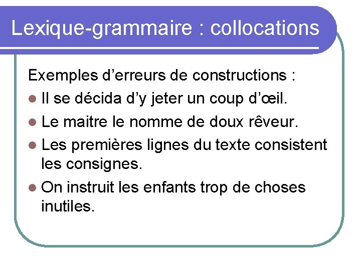 Lexique-grammaire : collocations Exemples d’erreurs de constructions : Il se décida d’y jeter un