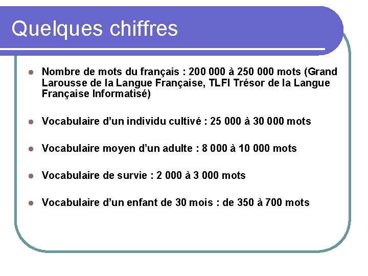 Quelques chiffres Nombre de mots du français : 200 000 à 250 000 mots