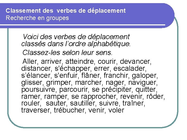 Classement des verbes de déplacement Recherche en groupes Voici des verbes de déplacement classés