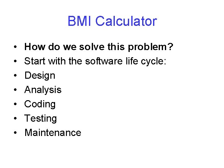 BMI Calculator • • How do we solve this problem? Start with the software