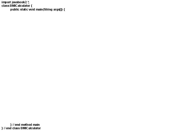 import javabook 2. *; class BMICalculator { public static void main(String args[]) { }