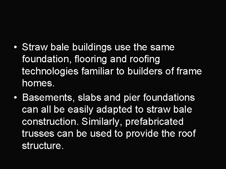  • Straw bale buildings use the same foundation, flooring and roofing technologies familiar